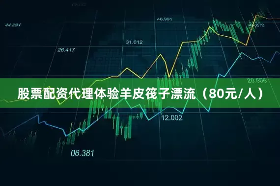 股票配资代理体验羊皮筏子漂流（80元/人）