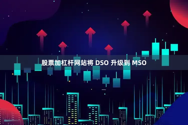 股票加杠杆网站将 DSO 升级到 MSO