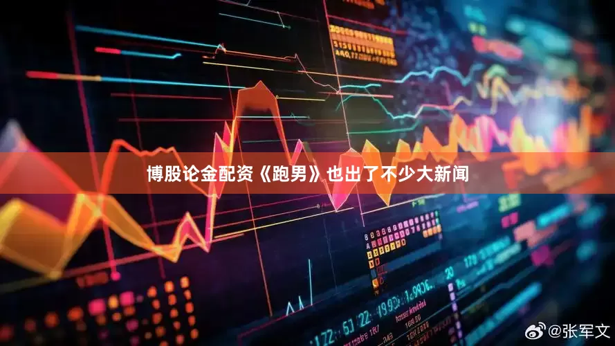 博股论金配资《跑男》也出了不少大新闻