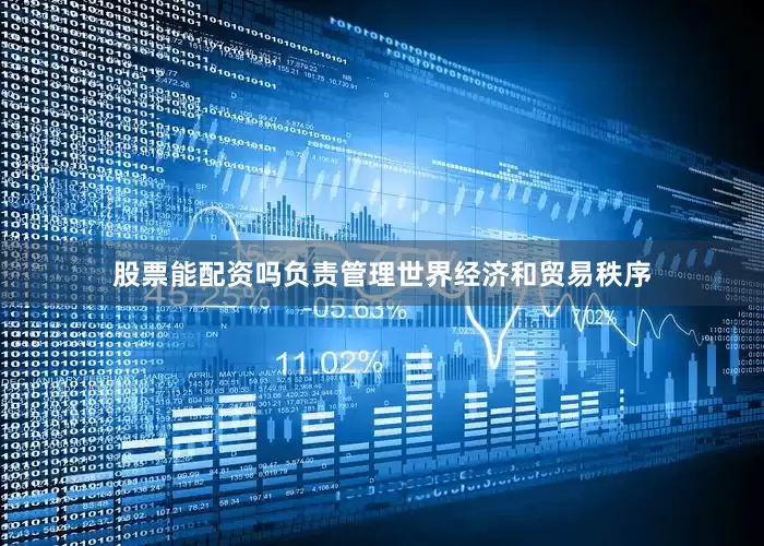 股票能配资吗负责管理世界经济和贸易秩序