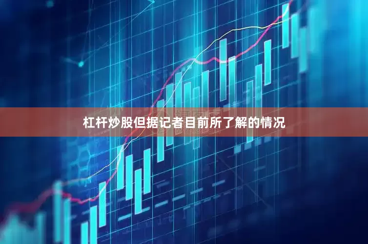 杠杆炒股但据记者目前所了解的情况