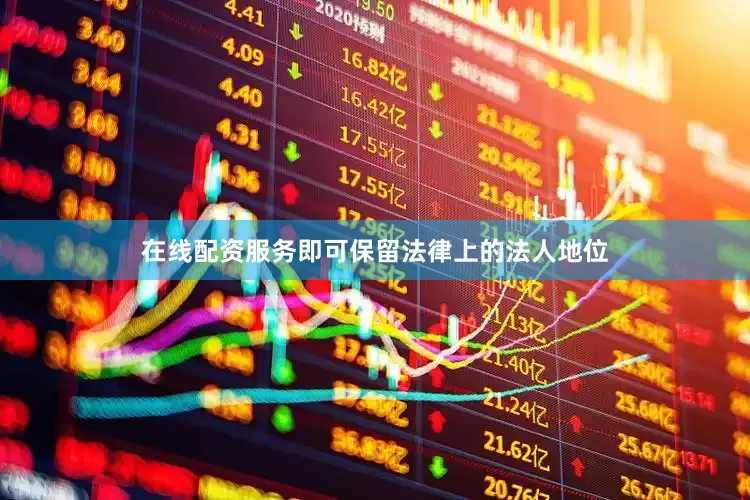 在线配资服务即可保留法律上的法人地位
